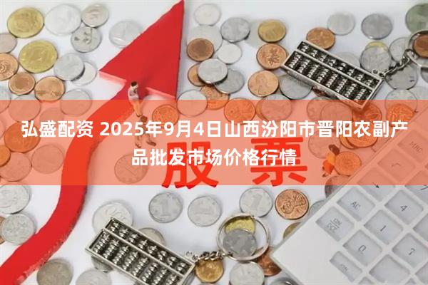 弘盛配资 2025年9月4日山西汾阳市晋阳农副产品批发市场价格行情