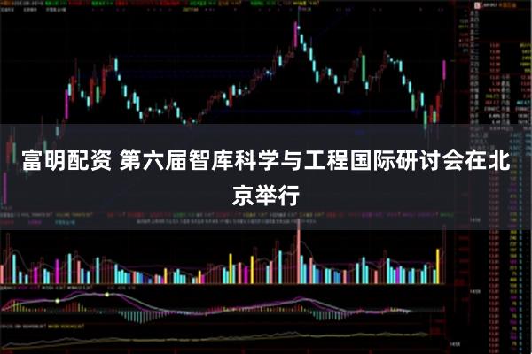 富明配资 第六届智库科学与工程国际研讨会在北京举行