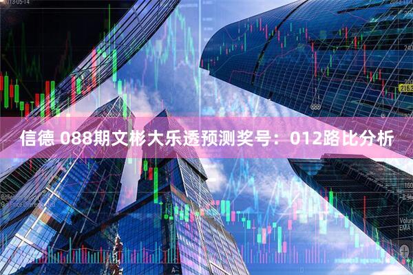 信德 088期文彬大乐透预测奖号：012路比分析